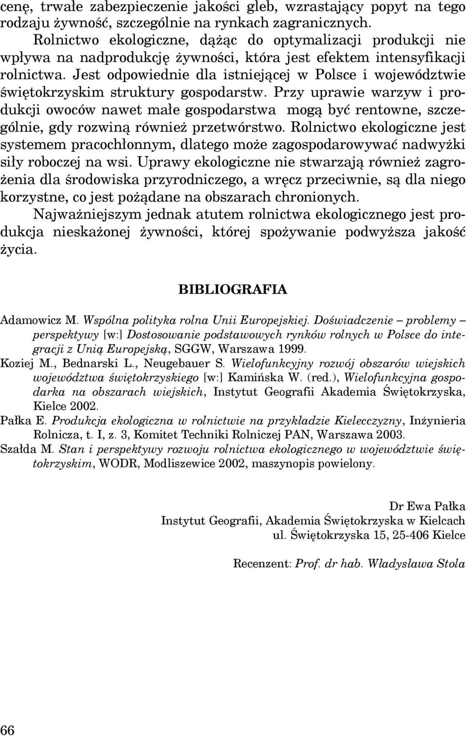 Jest odpowiednie dla istniejącej w Polsce i województwie świętokrzyskim struktury gospodarstw.
