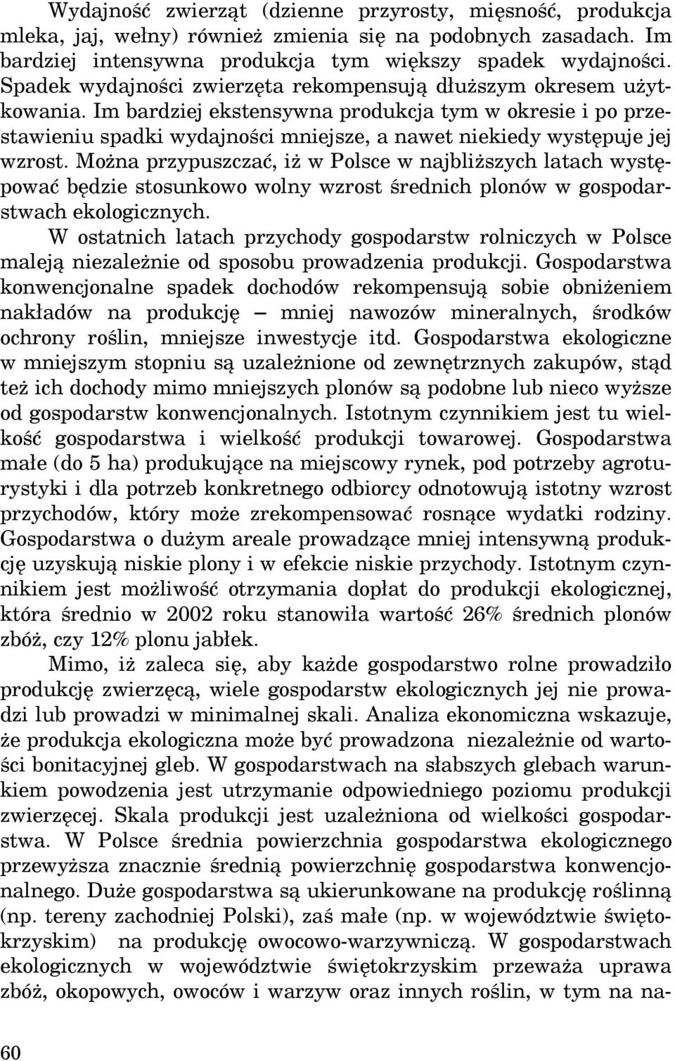 Im bardziej ekstensywna produkcja tym w okresie i po przestawieniu spadki wydajności mniejsze, a nawet niekiedy występuje jej wzrost.