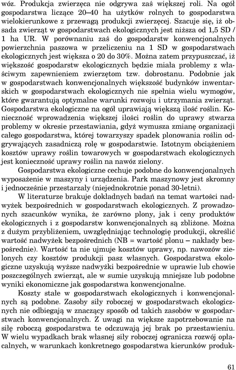 W porównaniu zaś do gospodarstw konwencjonalnych powierzchnia paszowa w przeliczeniu na 1 SD w gospodarstwach ekologicznych jest większa o 20 do 30%.