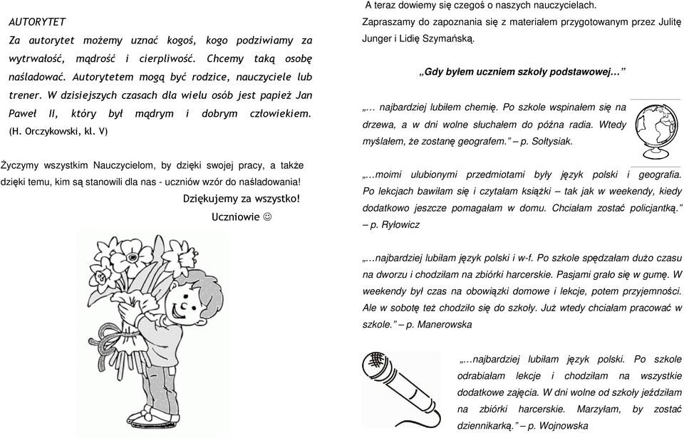 V) Życzymy wszystkim Nauczycielom, by dzięki swojej pracy, a także dzięki temu, kim są stanowili dla nas - uczniów wzór do naśladowania! Dziękujemy za wszystko!