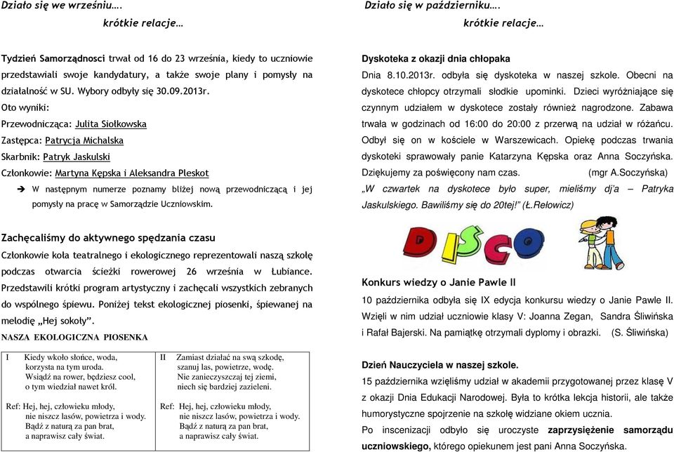 Oto wyniki: Przewodnicząca: Julita Siołkowska Zastępca: Patrycja Michalska Skarbnik: Patryk Jaskulski Członkowie: Martyna Kępska i Aleksandra Pleskot W następnym numerze poznamy bliżej nową