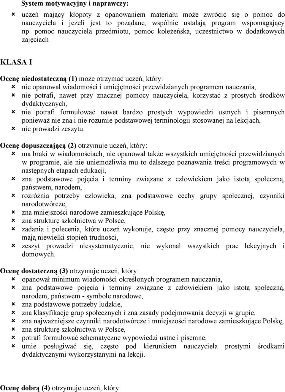 programem nauczania, nie potrafi, nawet przy znacznej pomocy nauczyciela, korzystać z prostych środków dydaktycznych, nie potrafi formułować nawet bardzo prostych wypowiedzi ustnych i pisemnych