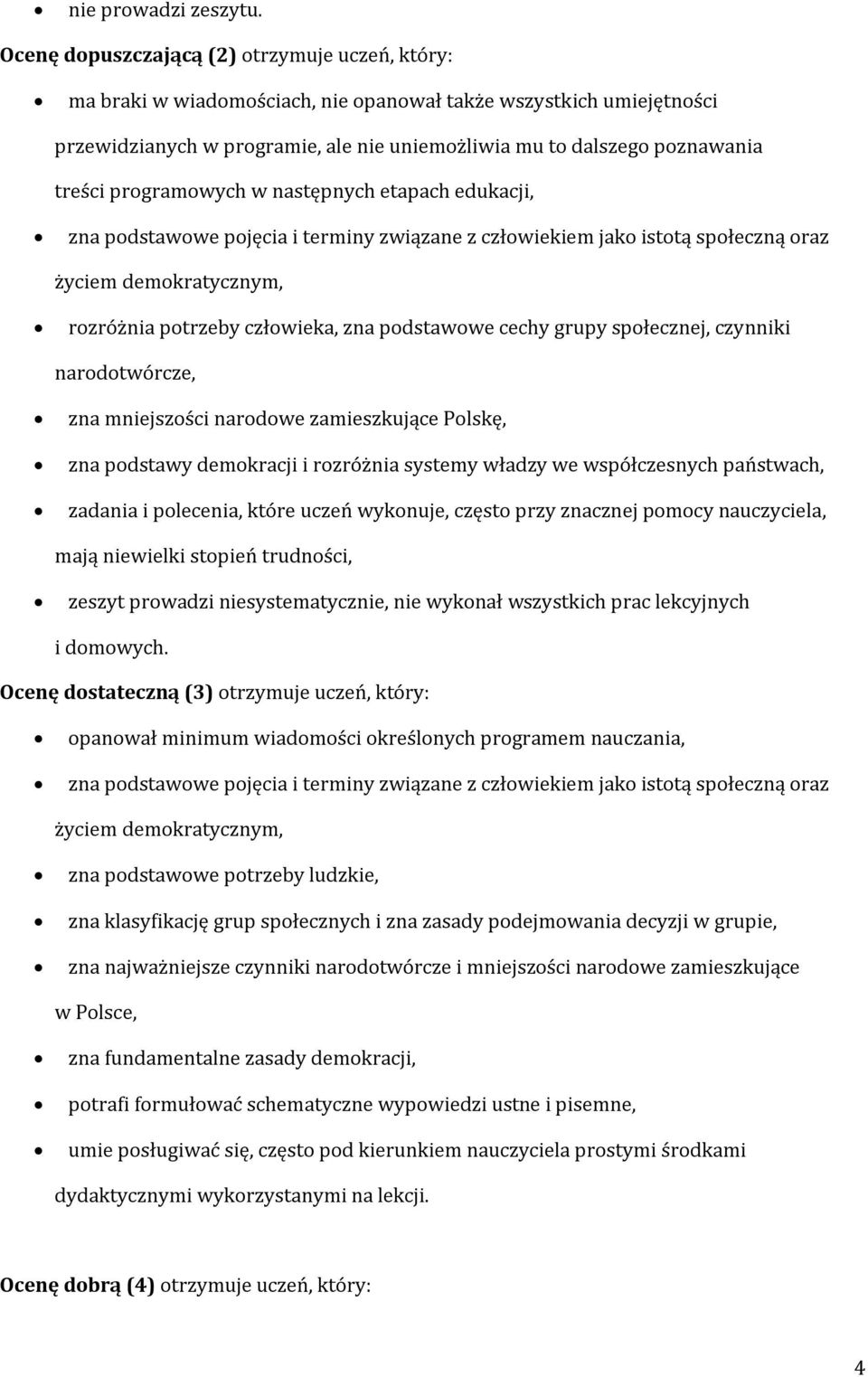 programowych w następnych etapach edukacji, zna podstawowe pojęcia i terminy związane z człowiekiem jako istotą społeczną oraz życiem demokratycznym, rozróżnia potrzeby człowieka, zna podstawowe