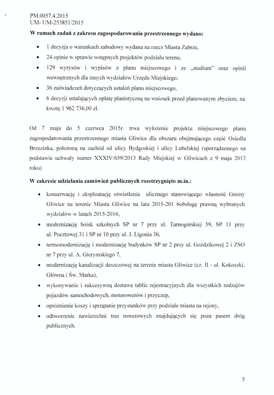 6 decyzji ustalających płatę planistyczną na wnisek przed planwanym zbyciem, na kwtę 1 962 736.00 zł. Od 7 maja d 5 czerwca 2015r.