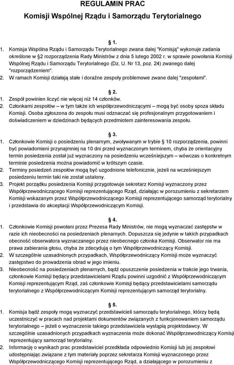 w sprawie powołania Komisji Wspólnej Rządu i Samorządu Terytorialnego (Dz. U. Nr 13, poz. 24) zwanego dalej "rozporządzeniem". 2. W ramach Komisji działają stałe i doraźne zespoły problemowe zwane dalej "zespołami".