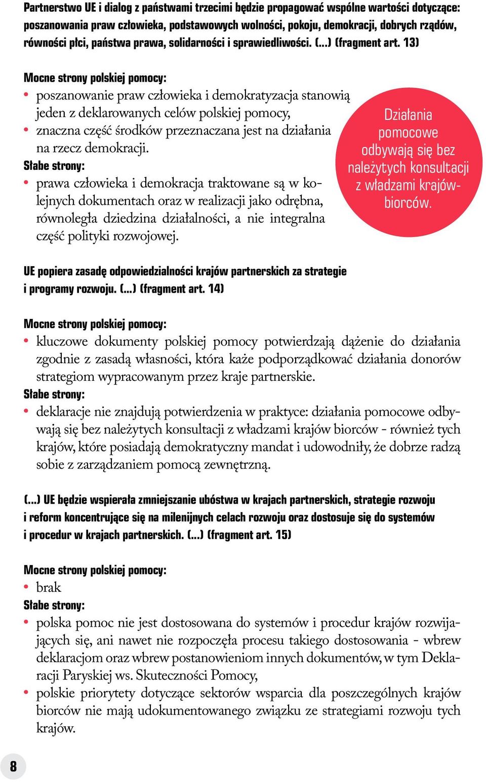13) Mocne strony polskiej pomocy: poszanowanie praw człowieka i demokratyzacja stanowią jeden z deklarowanych celów polskiej pomocy, znaczna część środków przeznaczana jest na działania na rzecz