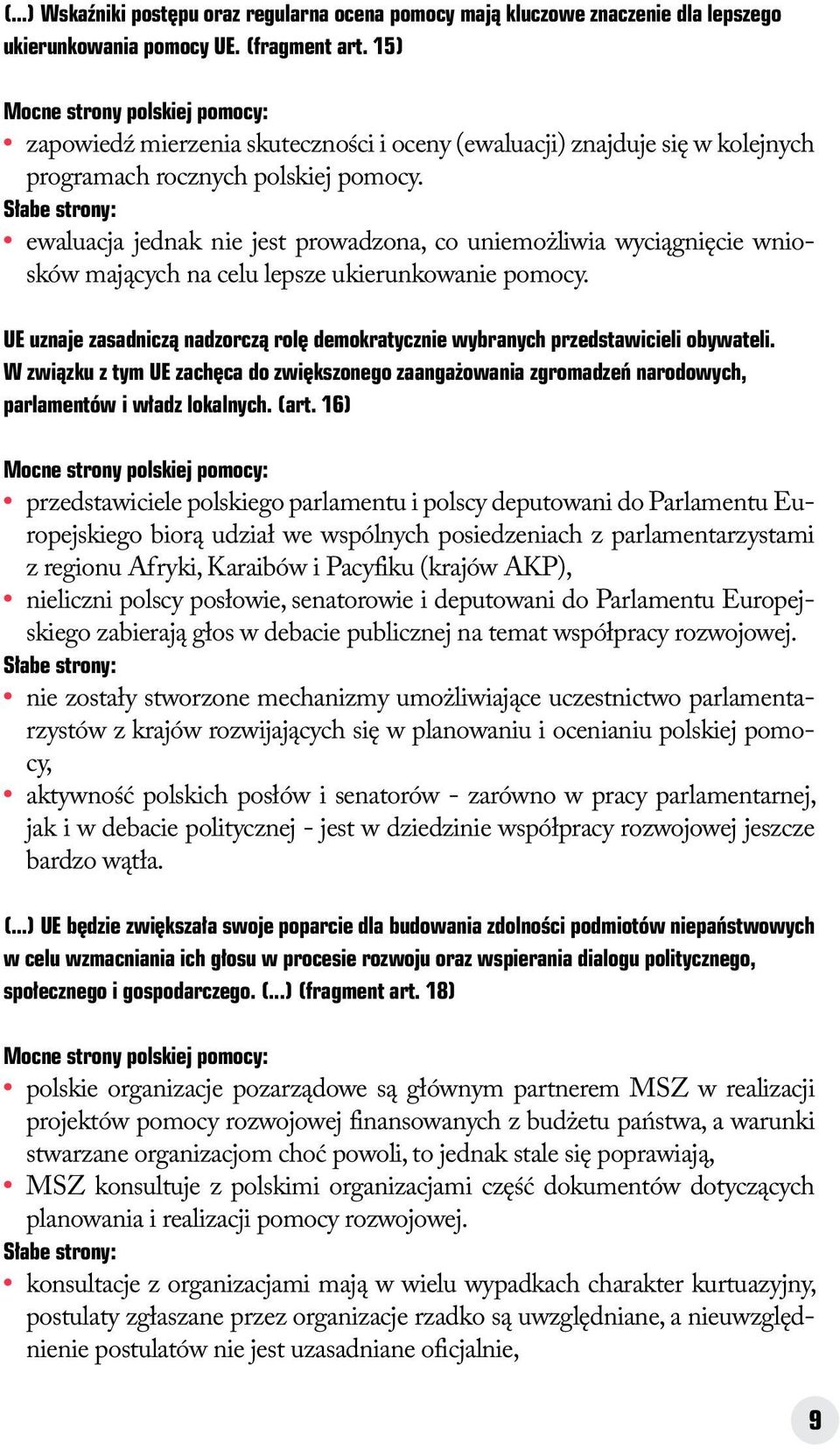 Słabe strony: ewaluacja jednak nie jest prowadzona, co uniemożliwia wyciągnięcie wniosków mających na celu lepsze ukierunkowanie pomocy.