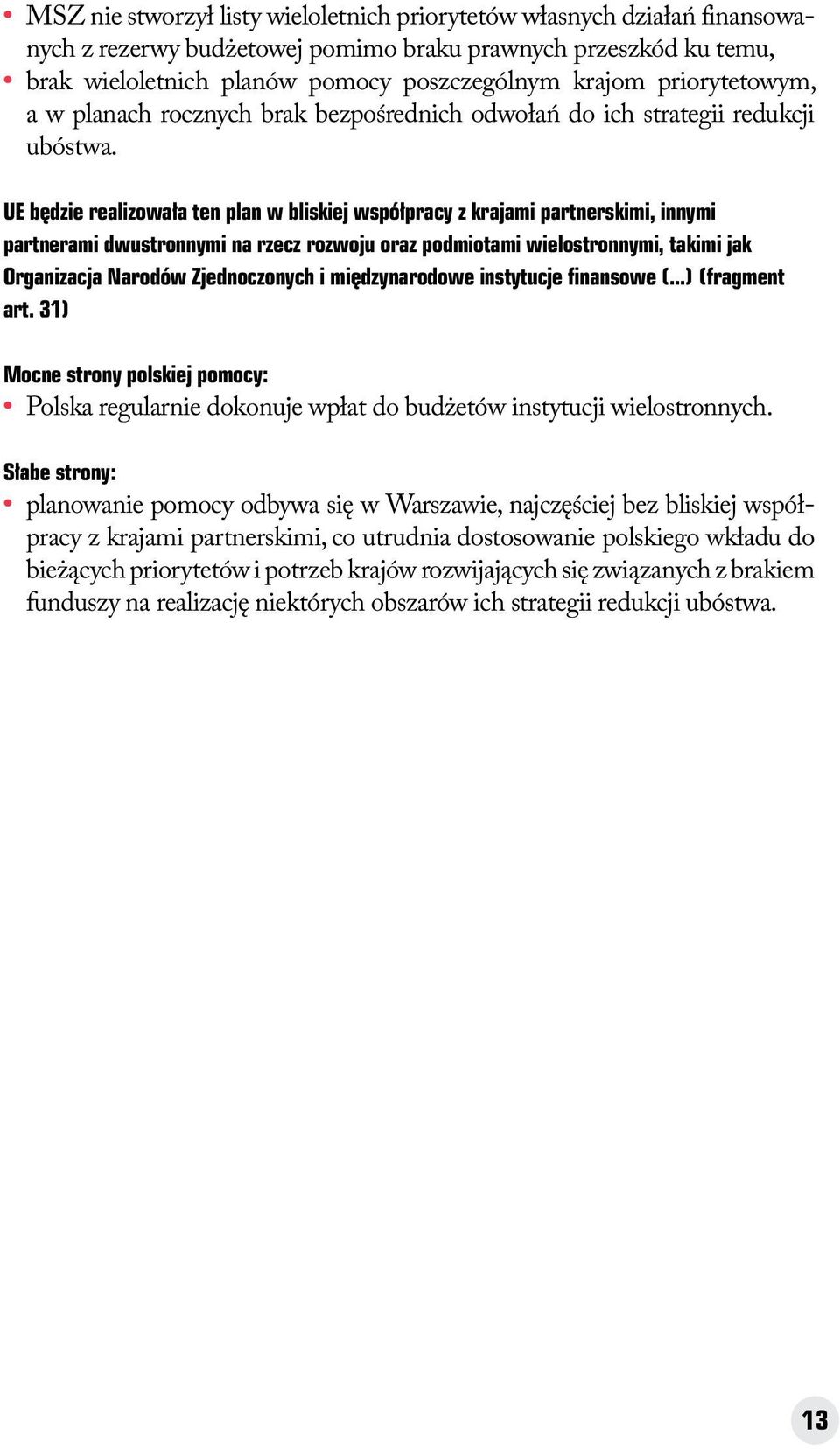 UE będzie realizowała ten plan w bliskiej współpracy z krajami partnerskimi, innymi partnerami dwustronnymi na rzecz rozwoju oraz podmiotami wielostronnymi, takimi jak Organizacja Narodów