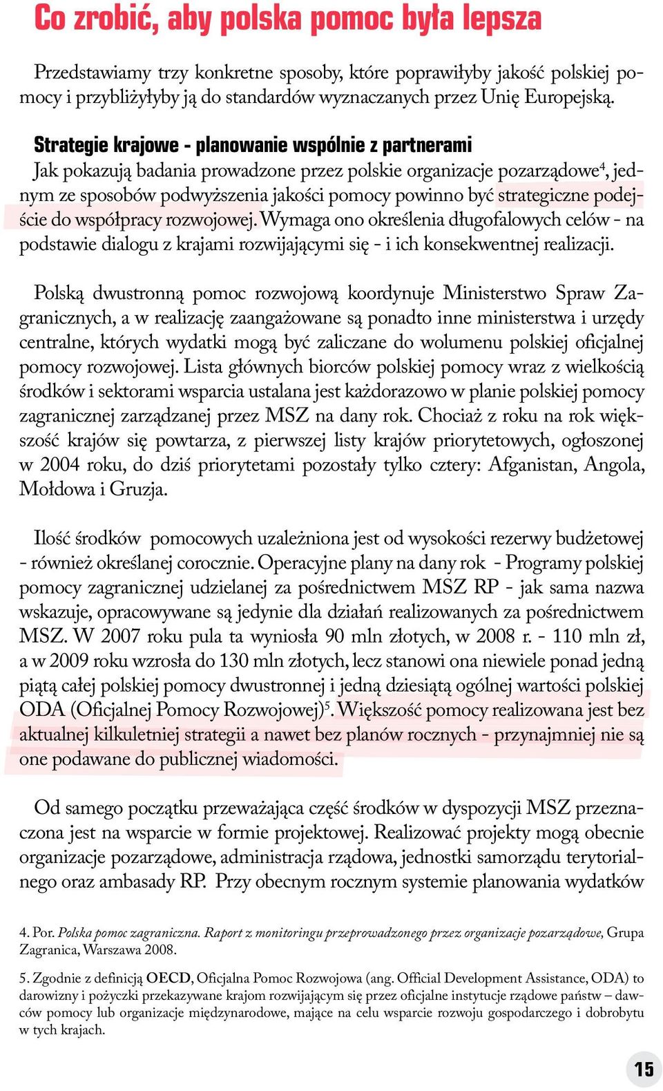 podej- ście do współpracy rozwojowej. Wymaga ono określenia długofalowych celów - na podstawie dialogu z krajami rozwijającymi się - i ich konsekwentnej realizacji.