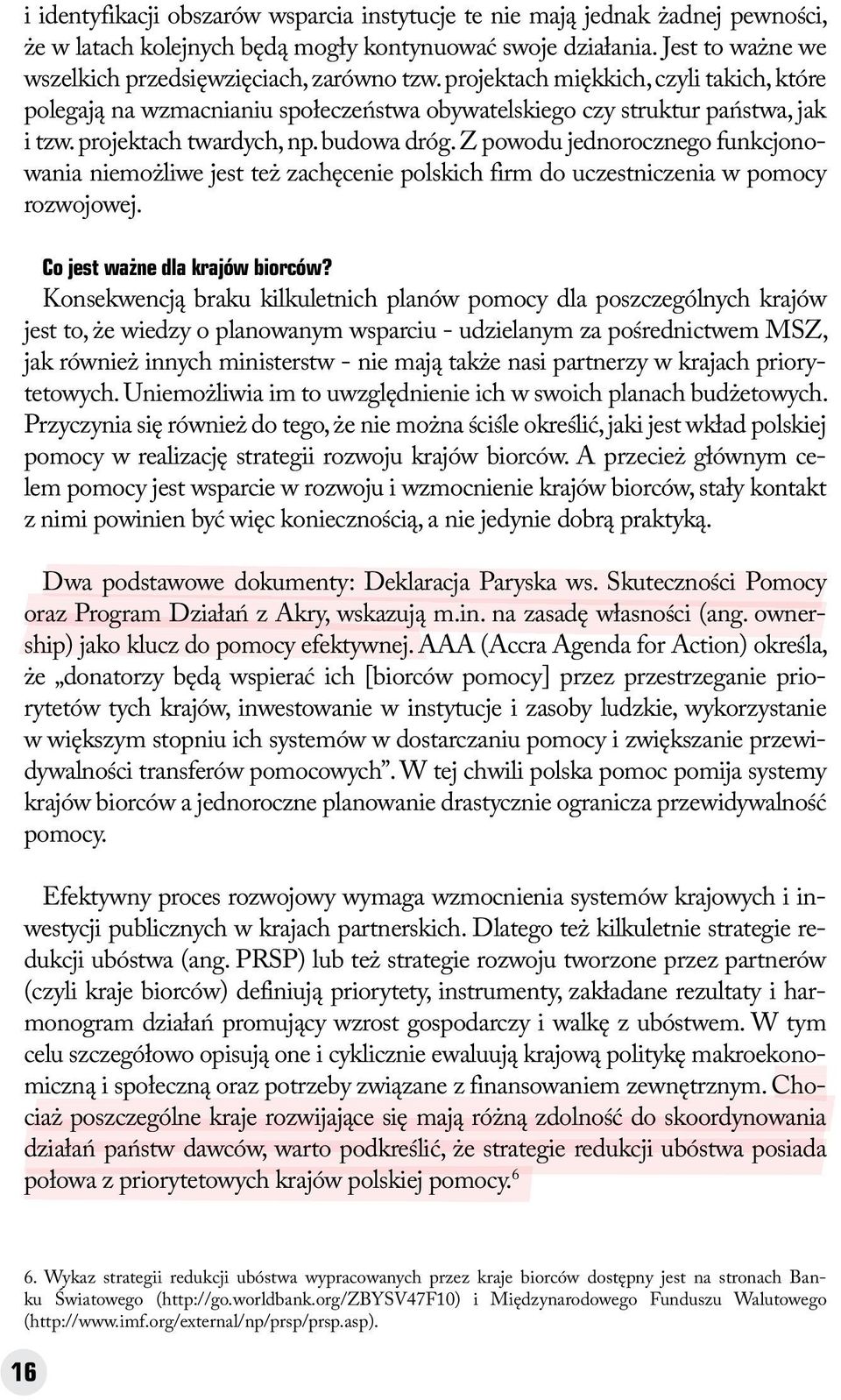 projektach twardych, np. budowa dróg. Z powodu jednorocznego funkcjonowania niemożliwe jest też zachęcenie polskich firm do uczestniczenia w pomocy rozwojowej. Co jest ważne dla krajów biorców?