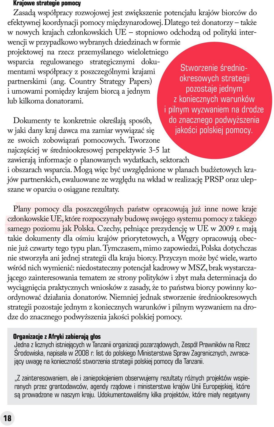 wsparcia regulowanego strategicznymi dokumentami współpracy z poszczególnymi krajami partnerskimi (ang. Country Strategy Papers) i umowami pomiędzy krajem biorcą a jednym lub kilkoma donatorami.