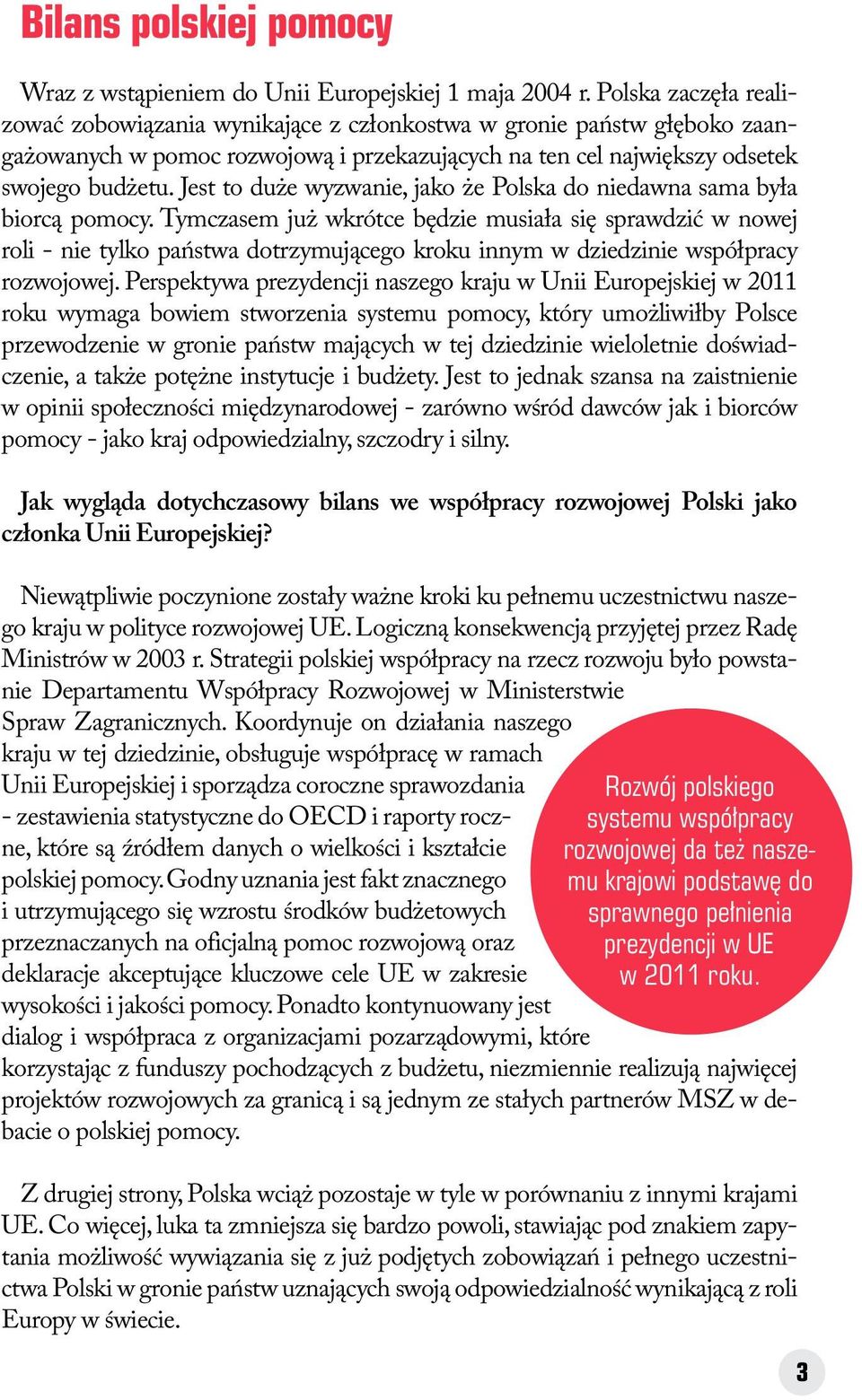 Jest to duże wyzwanie, jako że Polska do niedawna sama była biorcą pomocy.