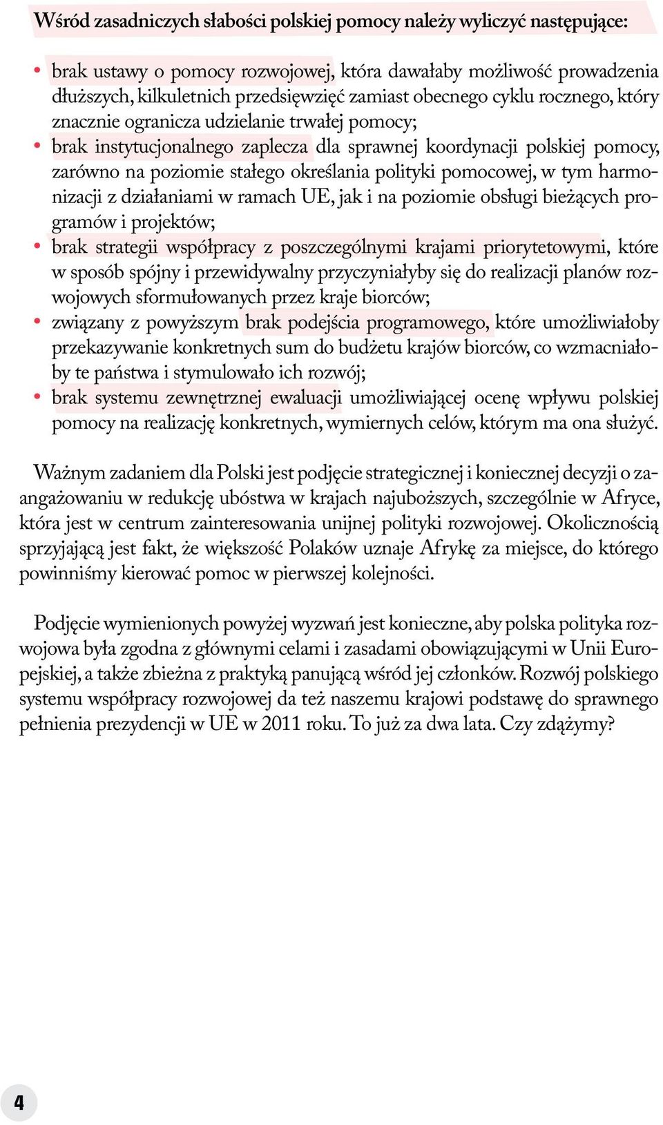 pomocowej, w tym harmonizacji z działaniami w ramach UE, jak i na poziomie obsługi bieżących pro- gramów i projektów; brak strategii współpracy z poszczególnymi krajami priorytetowymi, które w sposób