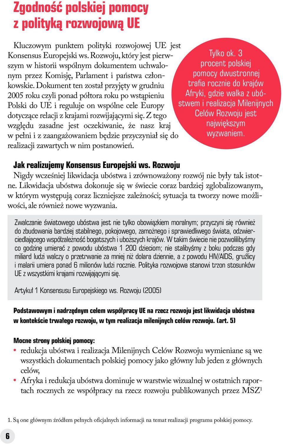 Dokument ten został przyjęty w grudniu 2005 roku czyli ponad półtora roku po wstąpieniu Polski do UE i reguluje on wspólne cele Europy dotyczące relacji z krajami rozwijającymi się.