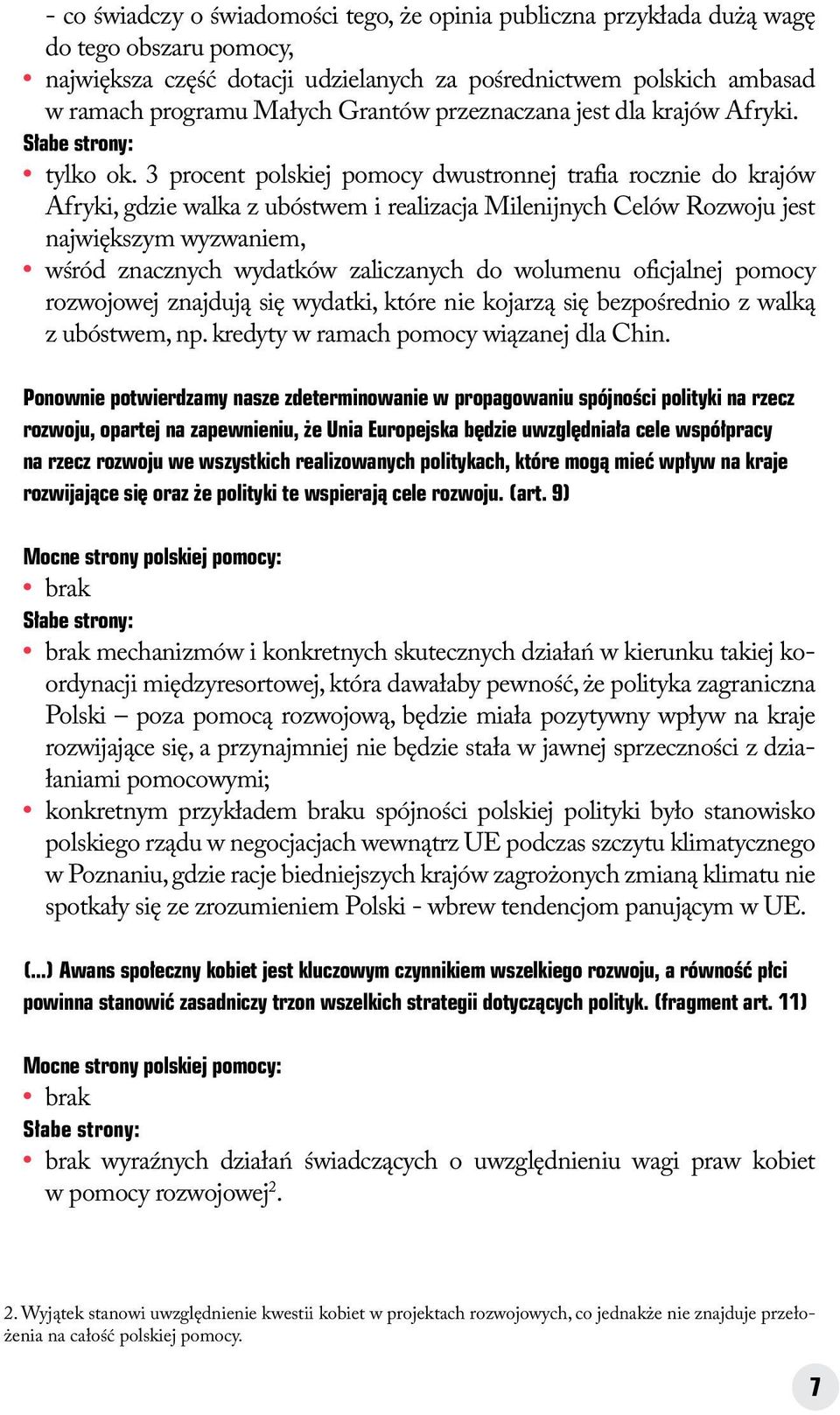 3 procent polskiej pomocy dwustronnej trafia rocznie do krajów Afryki, gdzie walka z ubóstwem i realizacja Milenijnych Celów Rozwoju jest największym wyzwaniem, wśród znacznych wydatków zaliczanych
