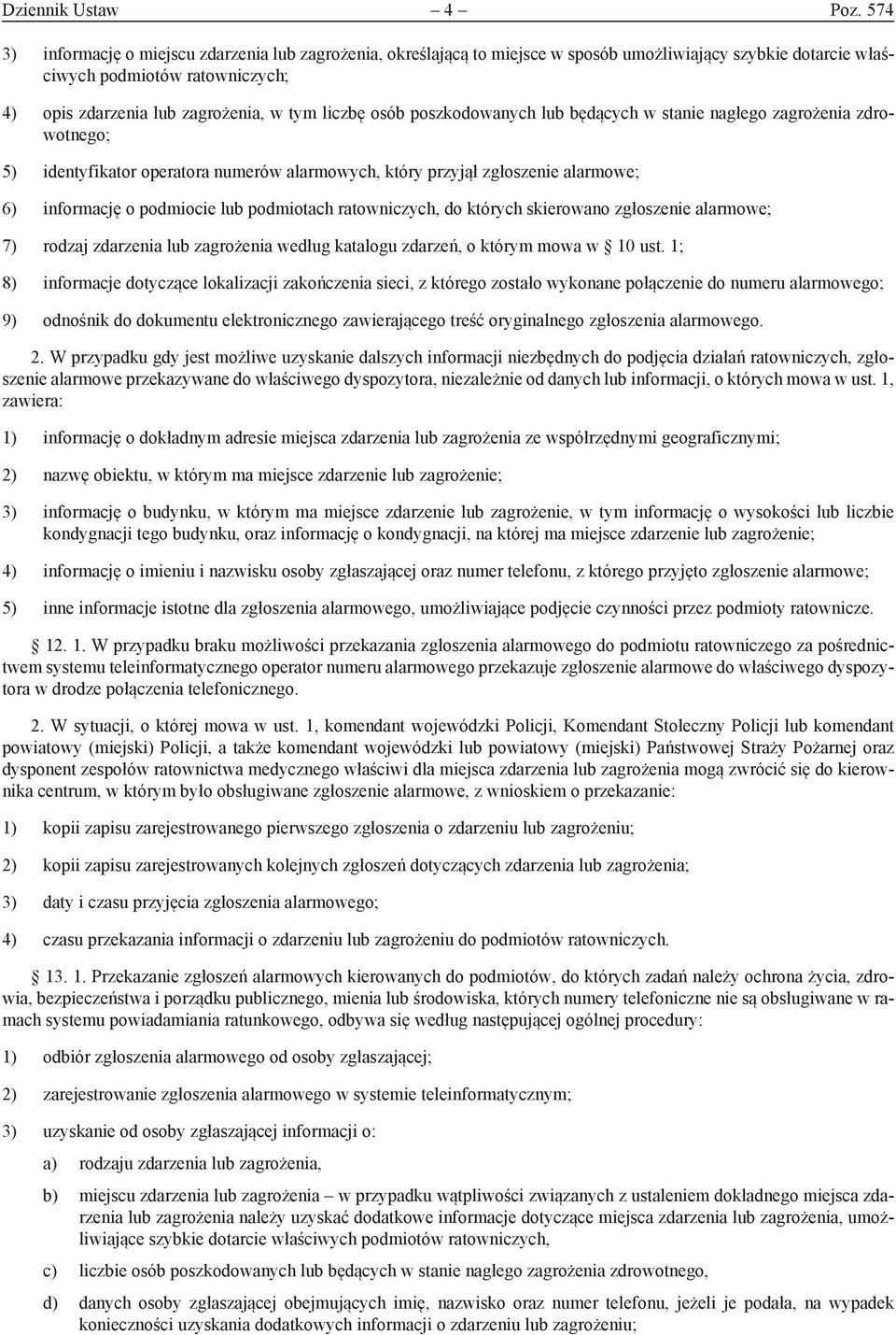 osób poszkodowanych lub będących w stanie nagłego zagrożenia zdrowotnego; 5) identyfikator operatora numerów alarmowych, który przyjął zgłoszenie alarmowe; 6) informację o podmiocie lub podmiotach