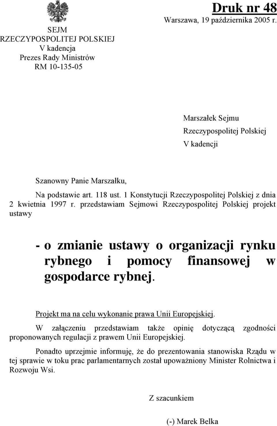przedstawiam Sejmowi Rzeczypospolitej Polskiej projekt ustawy - o zmianie ustawy o organizacji rynku rybnego i pomocy finansowej w gospodarce rybnej.