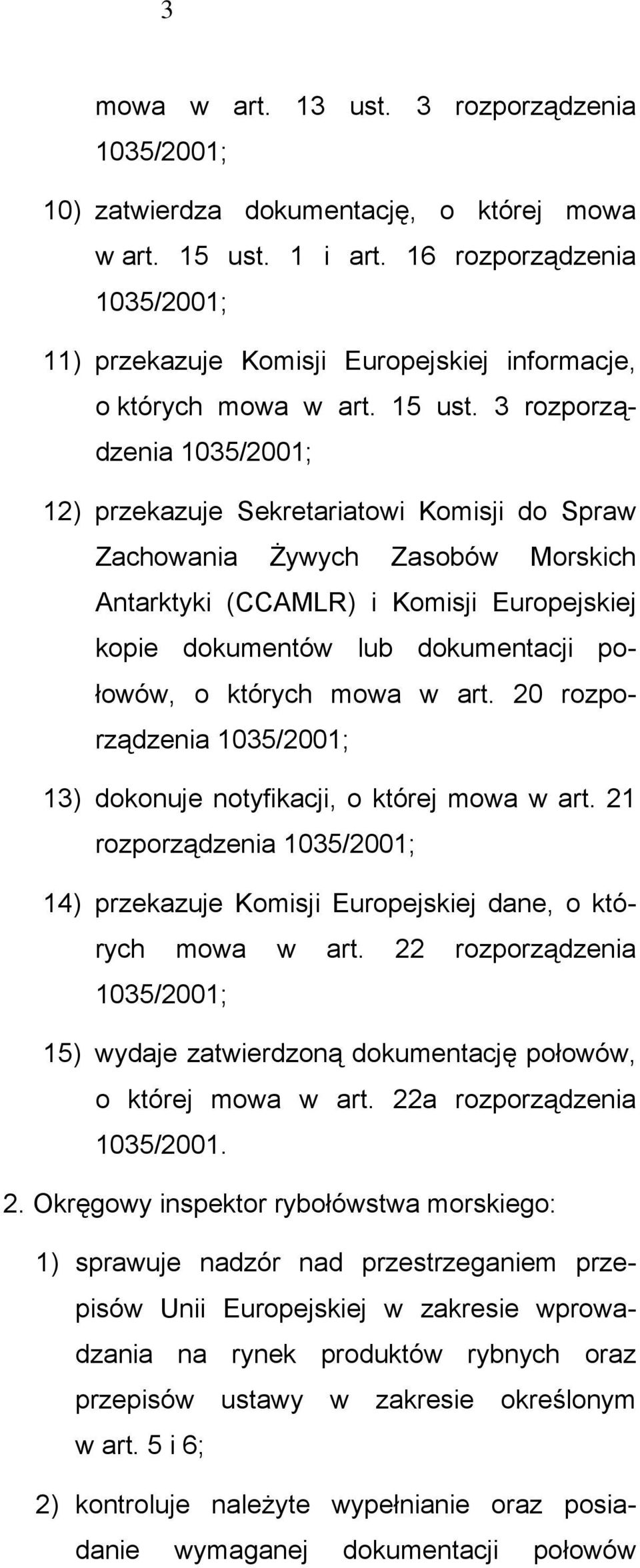 3 rozporządzenia 1035/2001; 12) przekazuje Sekretariatowi Komisji do Spraw Zachowania Żywych Zasobów Morskich Antarktyki (CCAMLR) i Komisji Europejskiej kopie dokumentów lub dokumentacji połowów, o