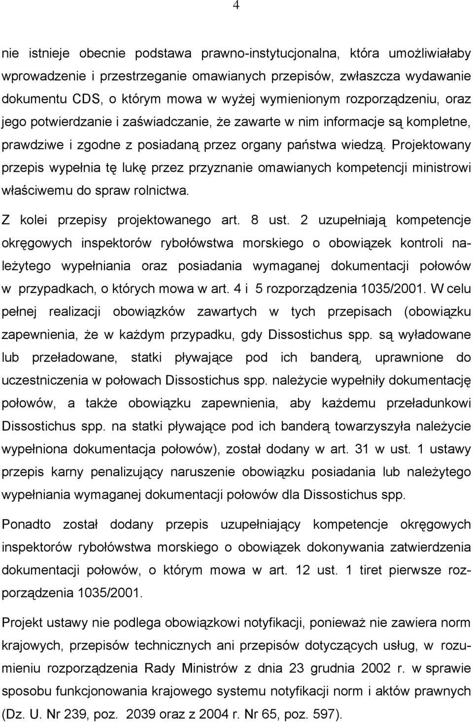 Projektowany przepis wypełnia tę lukę przez przyznanie omawianych kompetencji ministrowi właściwemu do spraw rolnictwa. Z kolei przepisy projektowanego art. 8 ust.