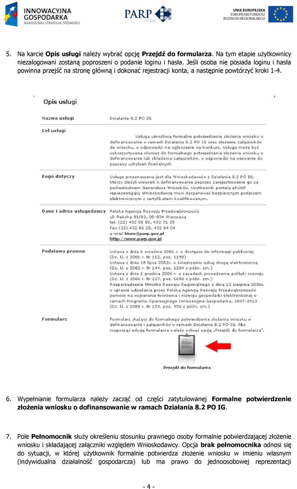 Wypełnianie formularza należy zacząć od części zatytułowanej Formalne potwierdzenie złożenia wniosku o dofinansowanie w ramach Działania 8.2 PO IG. 7.