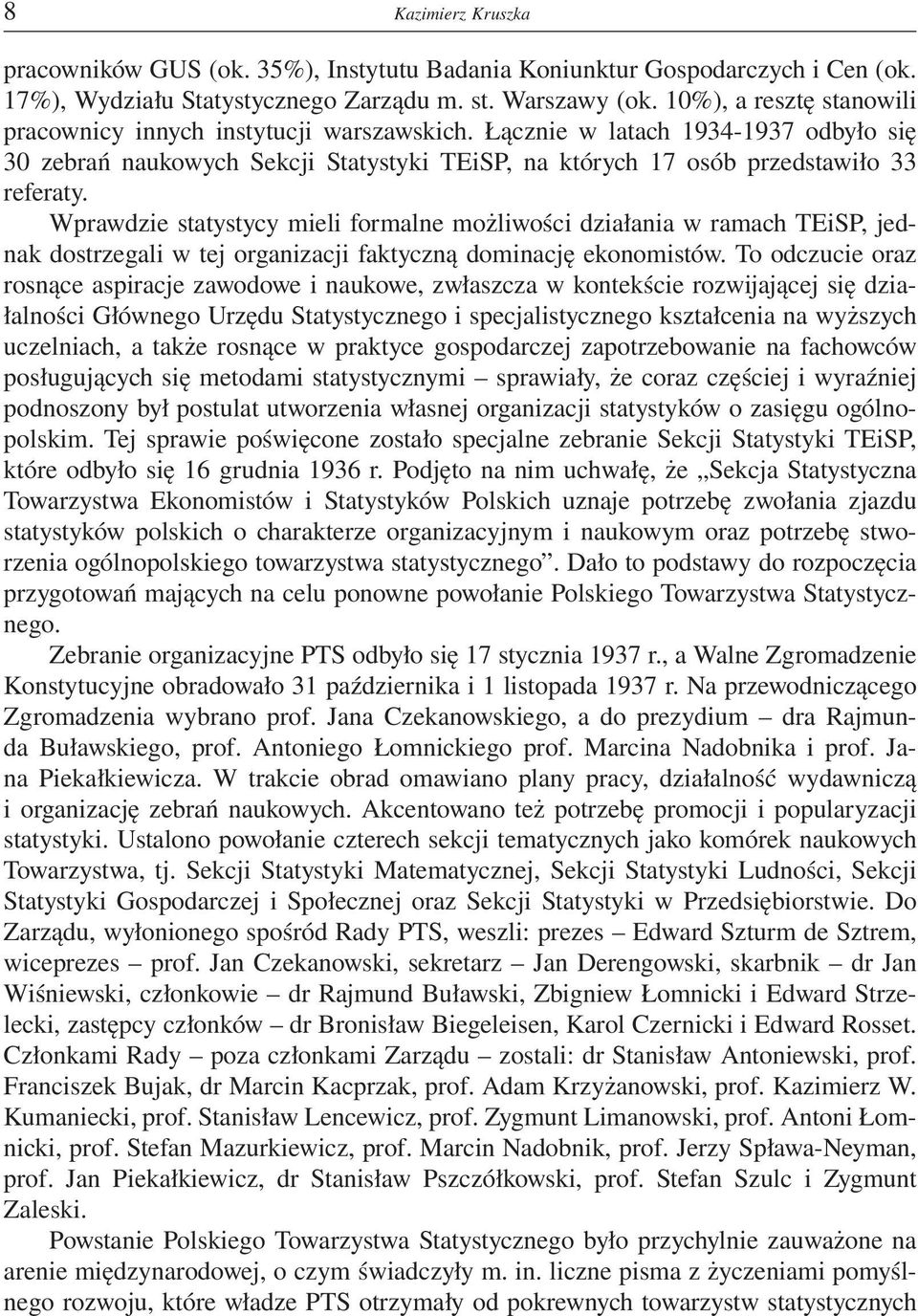 Wprawdzie statystycy mieli formalne możliwości działania w ramach TEiSP, jednak dostrzegali w tej organizacji faktyczną dominację ekonomistów.