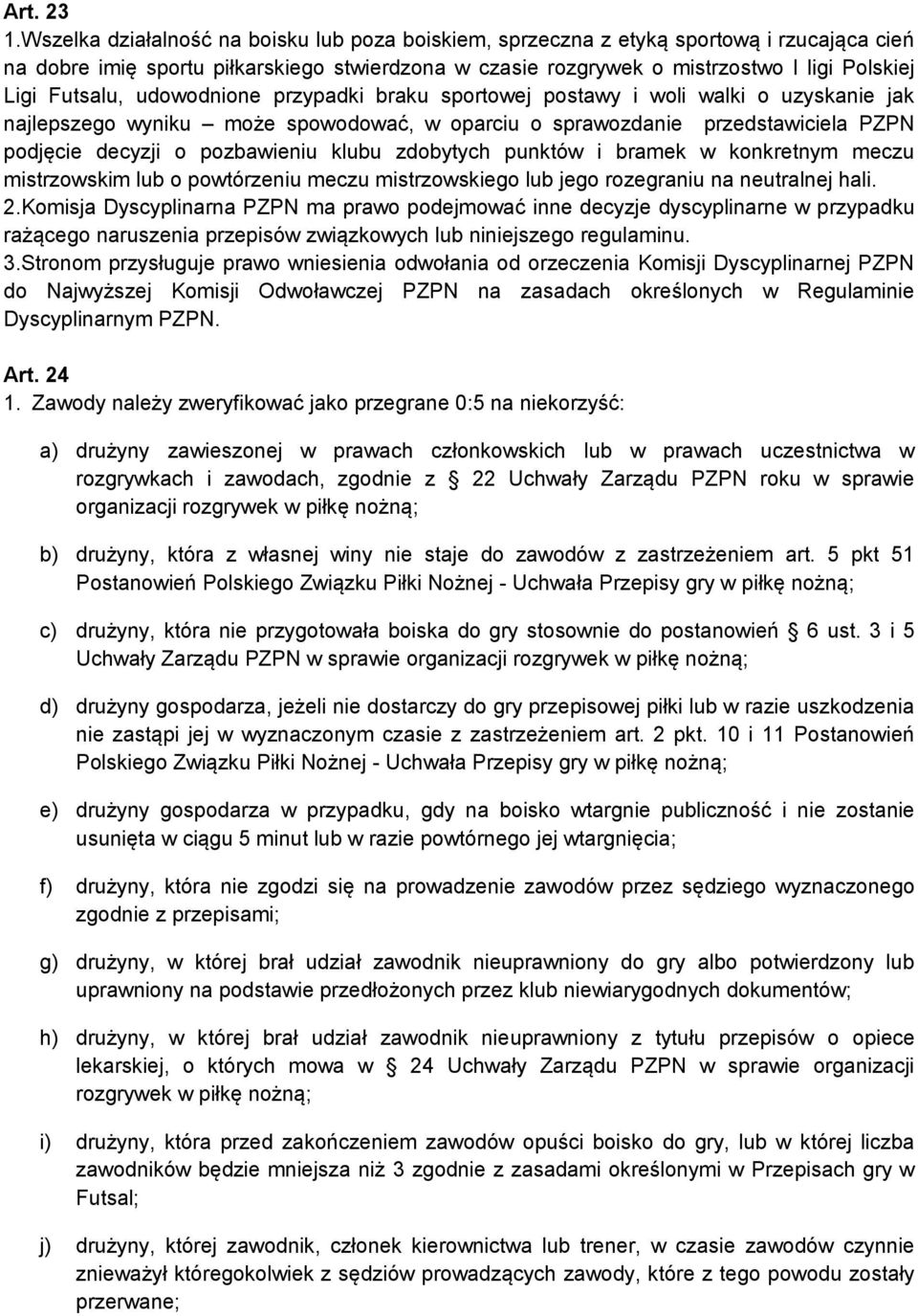 Futsalu, udowodnione przypadki braku sportowej postawy i woli walki o uzyskanie jak najlepszego wyniku może spowodować, w oparciu o sprawozdanie przedstawiciela PZPN podjęcie decyzji o pozbawieniu