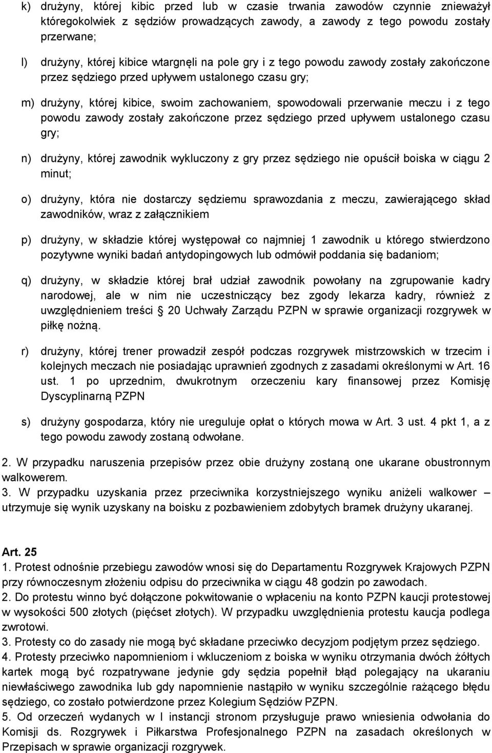 powodu zawody zostały zakończone przez sędziego przed upływem ustalonego czasu gry; n) drużyny, której zawodnik wykluczony z gry przez sędziego nie opuścił boiska w ciągu 2 minut; o) drużyny, która