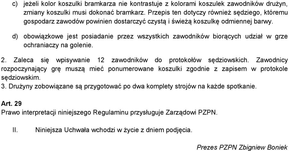 d) obowiązkowe jest posiadanie przez wszystkich zawodników biorących udział w grze ochraniaczy na golenie. 2. Zaleca się wpisywanie 12 zawodników do protokołów sędziowskich.