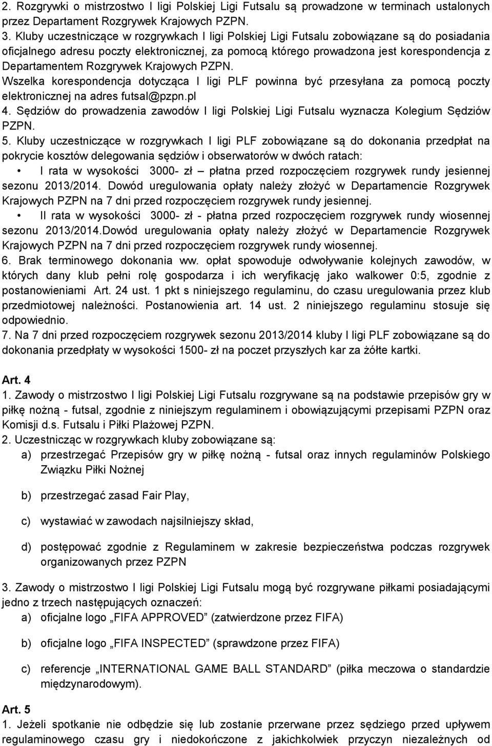 Rozgrywek Krajowych PZPN. Wszelka korespondencja dotycząca I ligi PLF powinna być przesyłana za pomocą poczty elektronicznej na adres futsal@pzpn.pl 4.