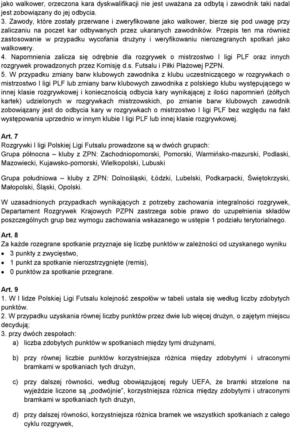 Przepis ten ma również zastosowanie w przypadku wycofania drużyny i weryfikowaniu nierozegranych spotkań jako walkowery. 4.