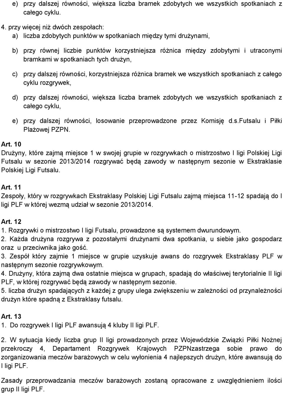 spotkaniach tych drużyn, c) przy dalszej równości, korzystniejsza różnica bramek we wszystkich spotkaniach z całego cyklu rozgrywek, d) przy dalszej równości, większa liczba bramek zdobytych we