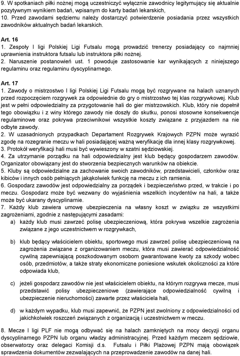 Zespoły I ligi Polskiej Ligi Futsalu mogą prowadzić trenerzy posiadający co najmniej uprawnienia instruktora futsalu lub instruktora piłki nożnej. 2. Naruszenie postanowień ust.