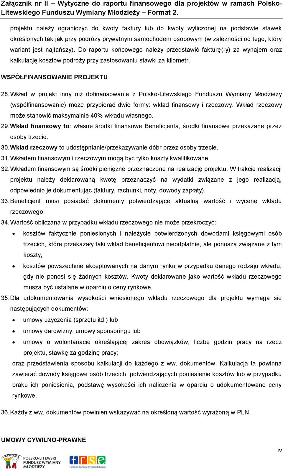 Wkład w projekt inny niż dofinansowanie z Polsko-Litewskiego Funduszu Wymiany Młodzieży (współfinansowanie) może przybierać dwie formy: wkład finansowy i rzeczowy.