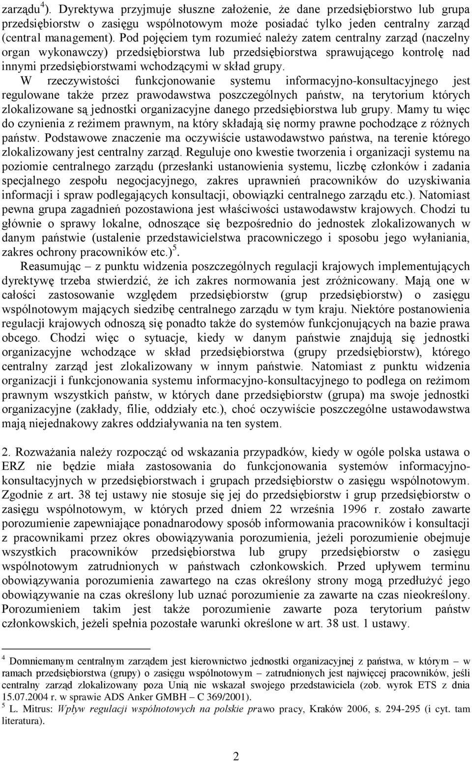 W rzeczywistości funkcjonowanie systemu informacyjno-konsultacyjnego jest regulowane także przez prawodawstwa poszczególnych państw, na terytorium których zlokalizowane są jednostki organizacyjne