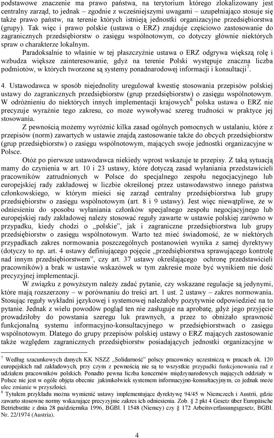 Tak więc i prawo polskie (ustawa o ERZ) znajduje częściowo zastosowanie do zagranicznych przedsiębiorstw o zasięgu wspólnotowym, co dotyczy głównie niektórych spraw o charakterze lokalnym.