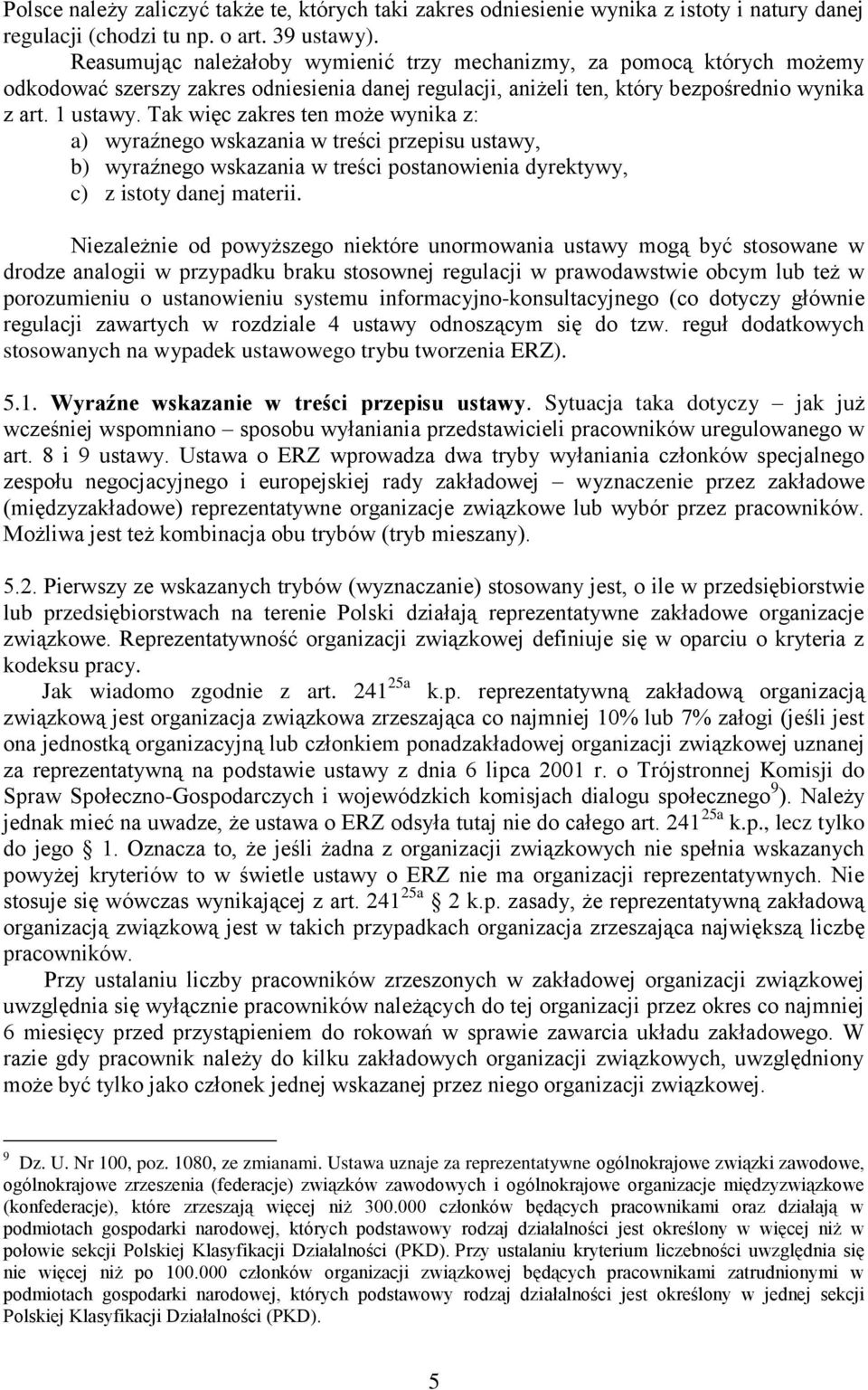 Tak więc zakres ten może wynika z: a) wyraźnego wskazania w treści przepisu ustawy, b) wyraźnego wskazania w treści postanowienia dyrektywy, c) z istoty danej materii.