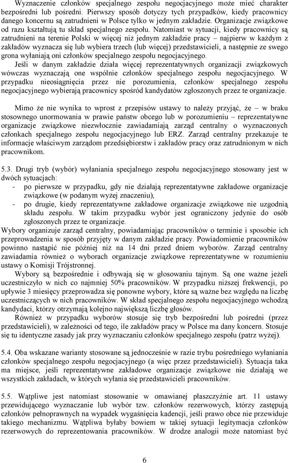 Natomiast w sytuacji, kiedy pracownicy są zatrudnieni na terenie Polski w więcej niż jednym zakładzie pracy najpierw w każdym z zakładów wyznacza się lub wybiera trzech (lub więcej) przedstawicieli,