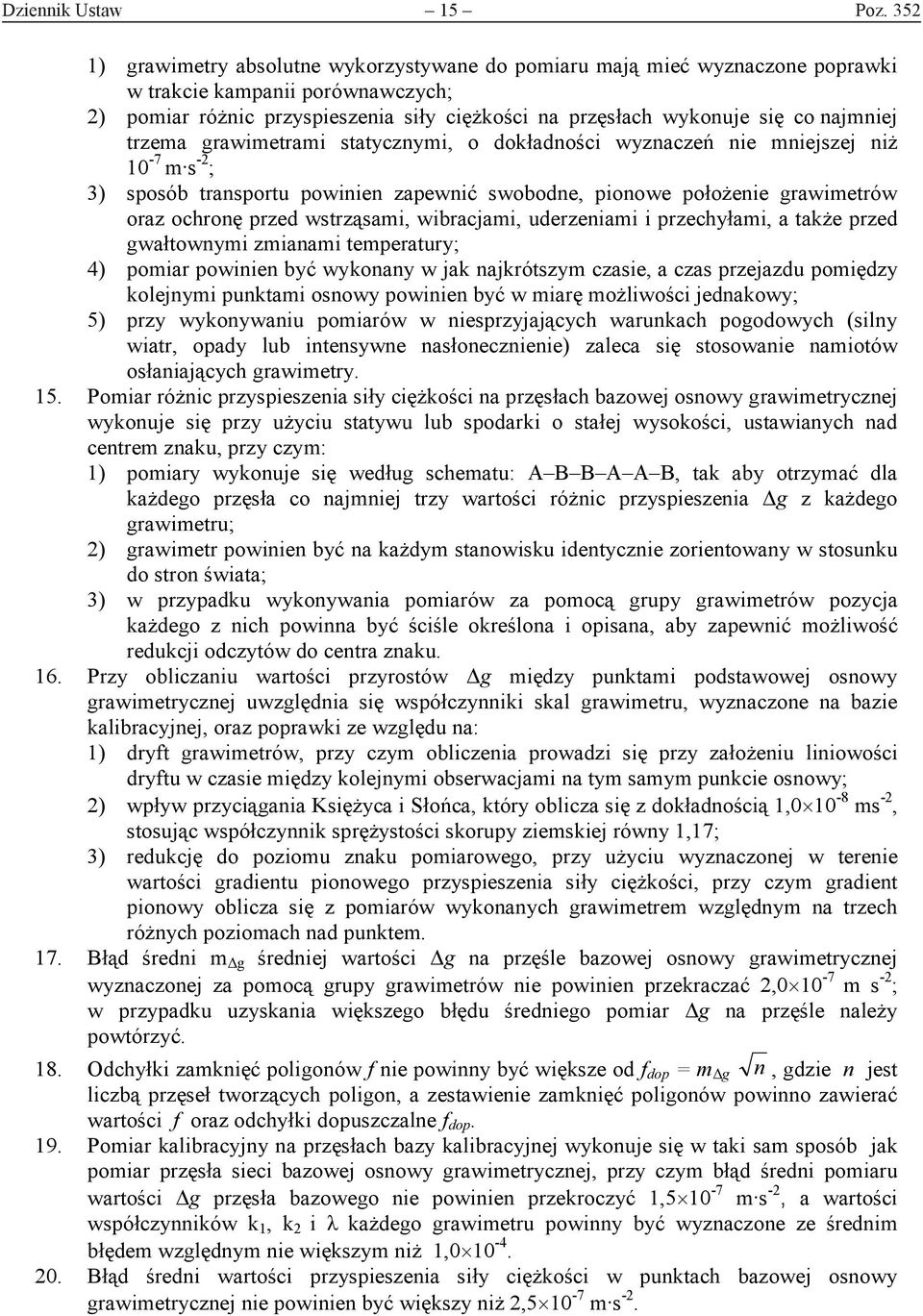 najmniej trzema grawimetrami statycznymi, o dokładności wyznaczeń nie mniejszej niż 10-7 m s -2 ; 3) sposób transportu powinien zapewnić swobodne, pionowe położenie grawimetrów oraz ochronę przed