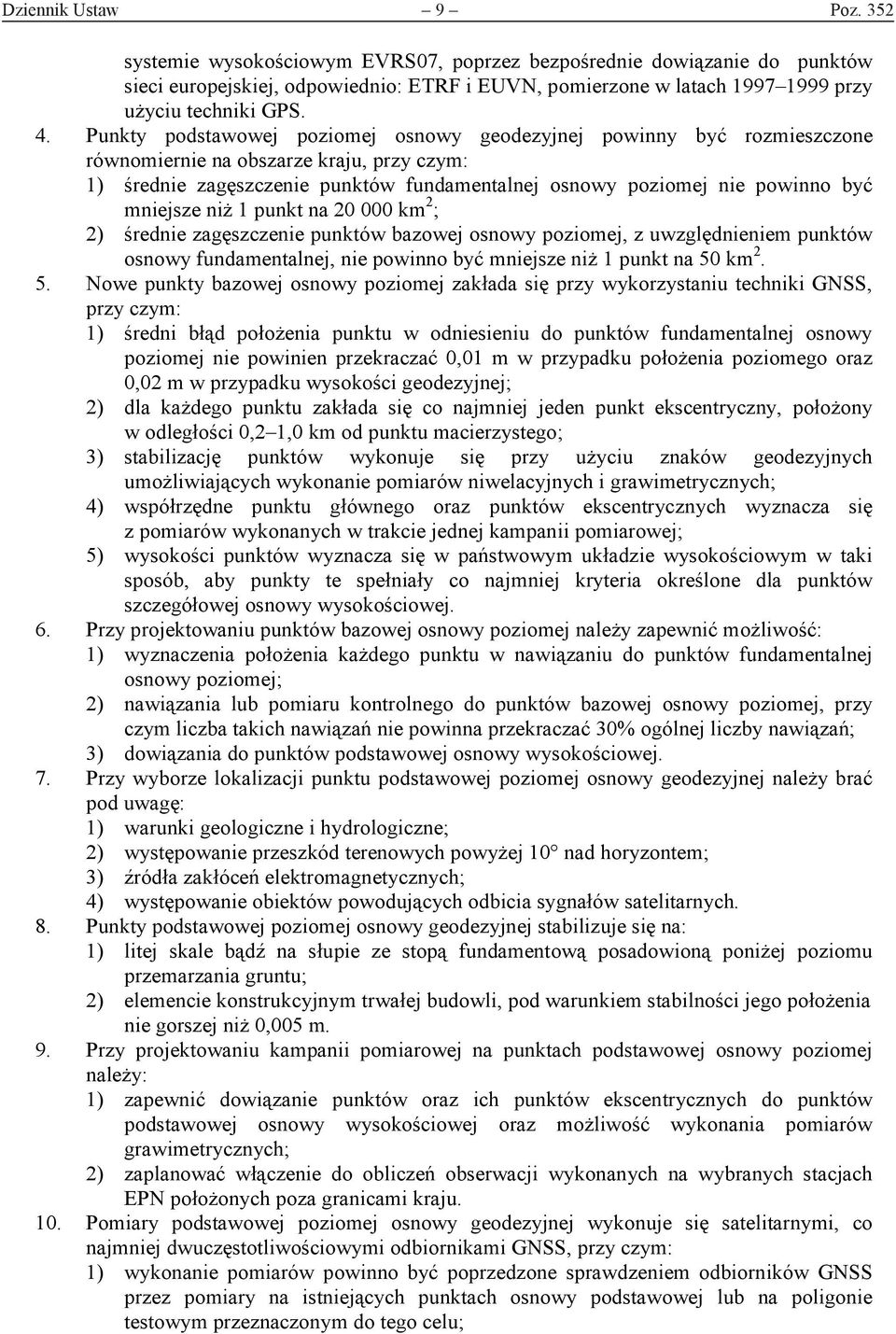 Punkty podstawowej poziomej osnowy geodezyjnej powinny być rozmieszczone równomiernie na obszarze kraju, przy czym: 1) średnie zagęszczenie punktów fundamentalnej osnowy poziomej nie powinno być