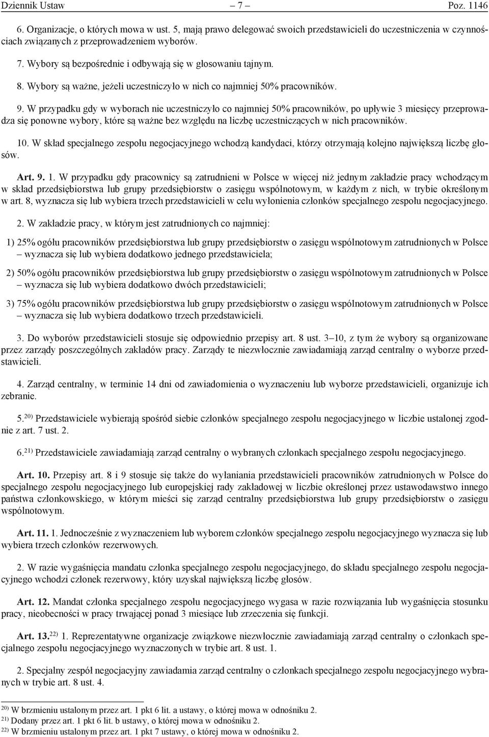 W przypadku gdy w wyborach nie uczestniczyło co najmniej 50% pracowników, po upływie 3 miesięcy przeprowadza się ponowne wybory, które są ważne bez względu na liczbę uczestniczących w nich