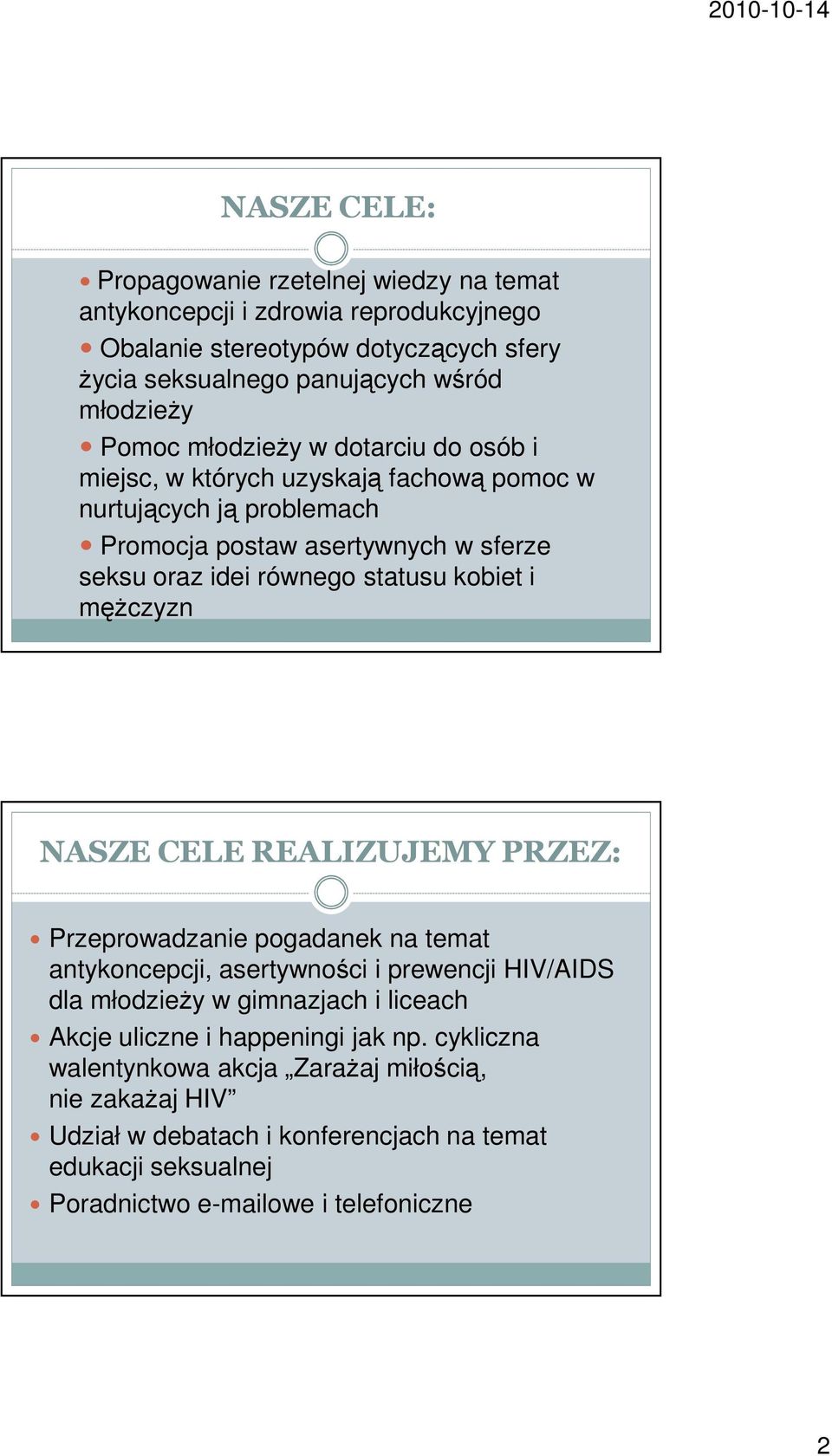 kobiet i mężczyzn NASZE CELE REALIZUJEMY PRZEZ: Przeprowadzanie pogadanek na temat antykoncepcji, asertywności i prewencji HIV/AIDS dla młodzieży w gimnazjach i liceach Akcje