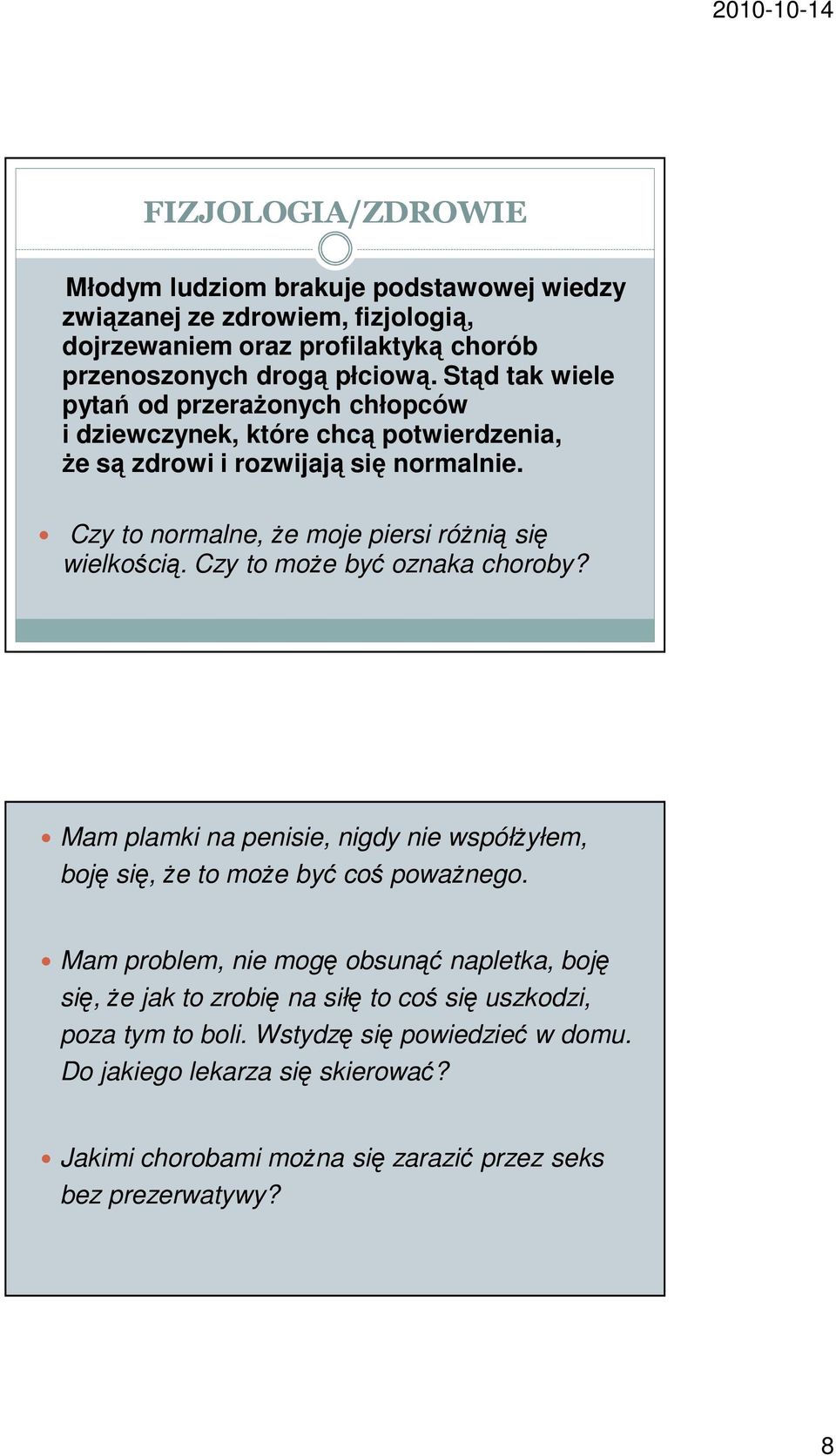 Czy to normalne, że moje piersi różnią się wielkością. Czy to może być oznaka choroby? Mam plamki na penisie, nigdy nie współżyłem, boję się, że to może być coś poważnego.