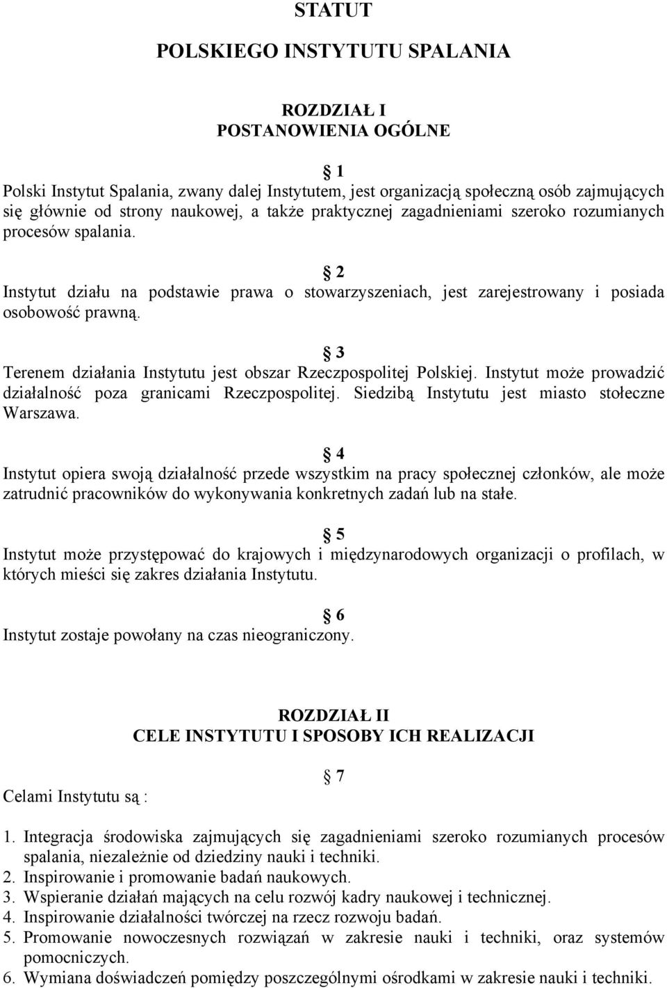 3 Terenem działania Instytutu jest obszar Rzeczpospolitej Polskiej. Instytut może prowadzić działalność poza granicami Rzeczpospolitej. Siedzibą Instytutu jest miasto stołeczne Warszawa.