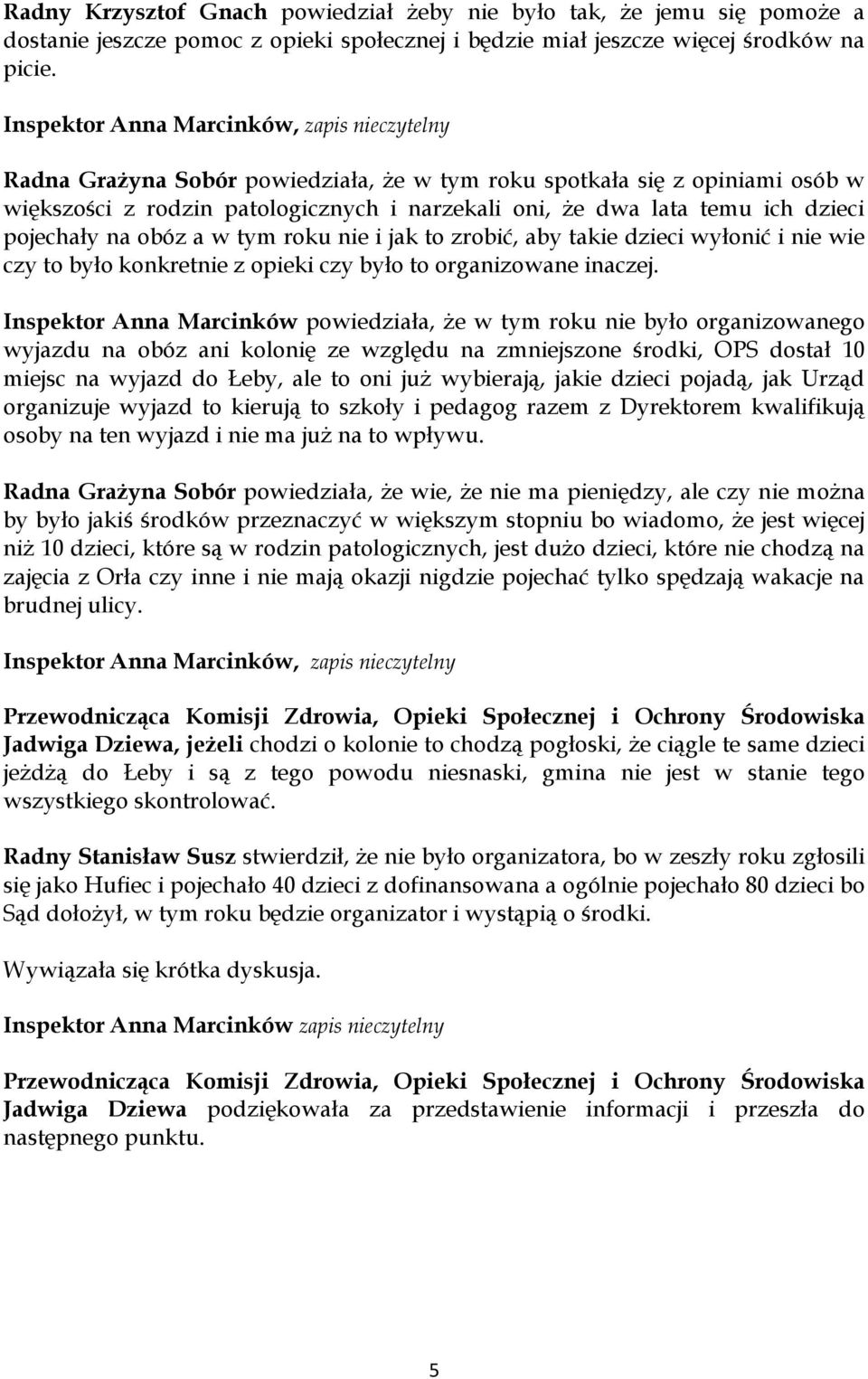 dzieci pojechały na obóz a w tym roku nie i jak to zrobić, aby takie dzieci wyłonić i nie wie czy to było konkretnie z opieki czy było to organizowane inaczej.