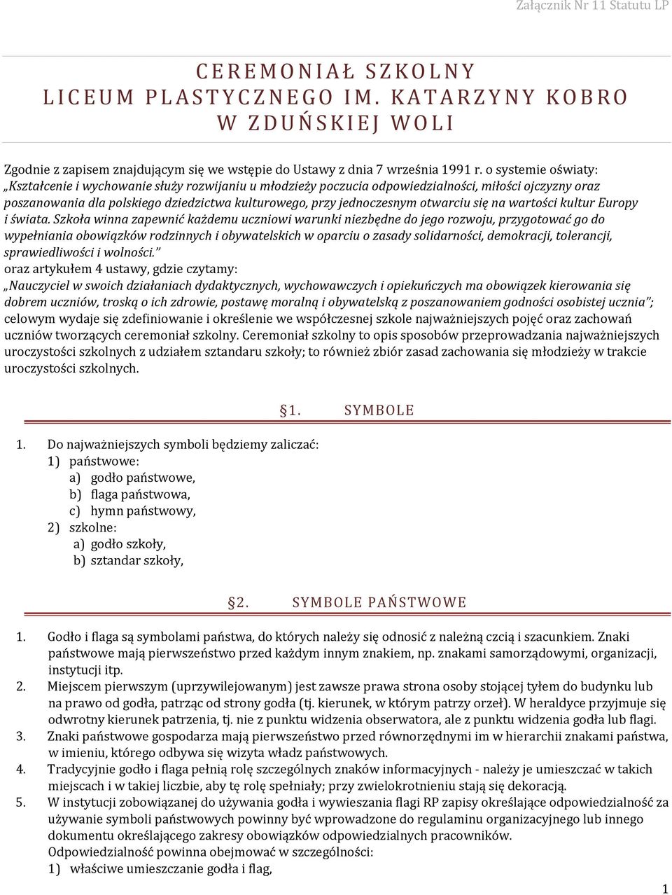 o systemie oświaty: Kształcenie i wychowanie służy rozwijaniu u młodzieży poczucia odpowiedzialności, miłości ojczyzny oraz poszanowania dla polskiego dziedzictwa kulturowego, przy jednoczesnym