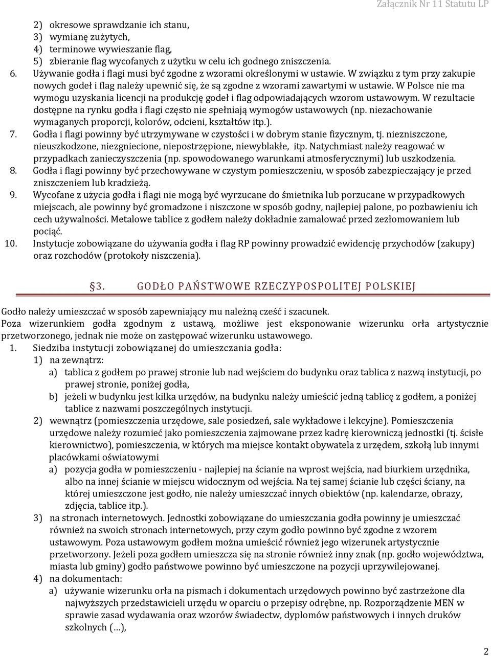 W Polsce nie ma wymogu uzyskania licencji na produkcję godeł i flag odpowiadających wzorom ustawowym. W rezultacie dostępne na rynku godła i flagi często nie spełniają wymogów ustawowych (np.