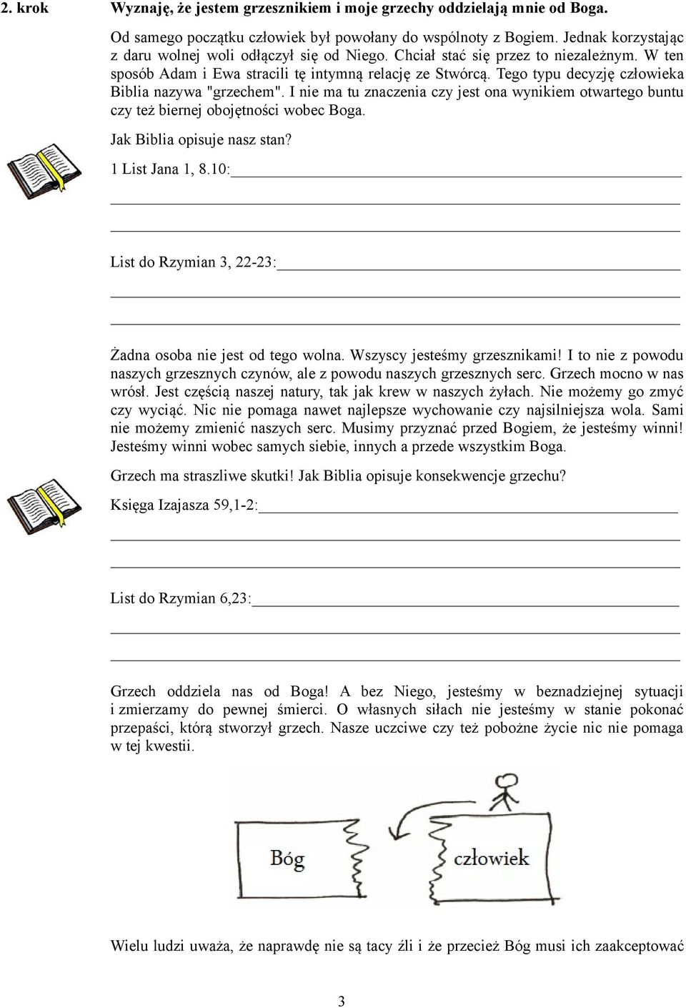 Tego typu decyzję człowieka Biblia nazywa "grzechem". I nie ma tu znaczenia czy jest ona wynikiem otwartego buntu czy też biernej obojętności wobec Boga. Jak Biblia opisuje nasz stan?