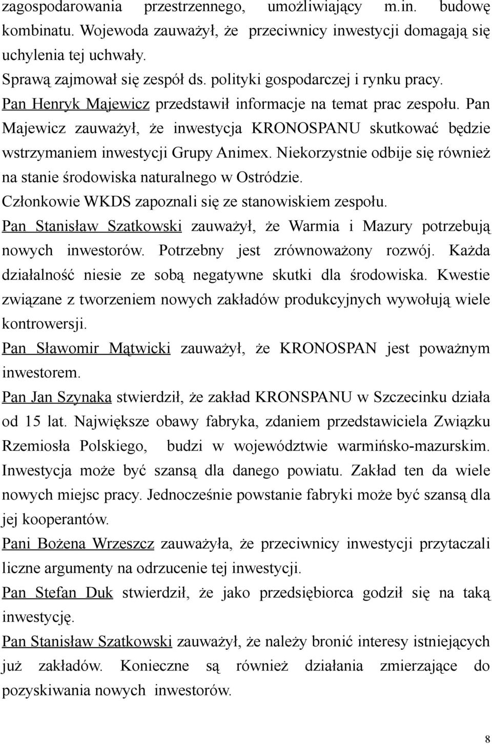 Pan Majewicz zauważył, że inwestycja KRONOSPANU skutkować będzie wstrzymaniem inwestycji Grupy Animex. Niekorzystnie odbije się również na stanie środowiska naturalnego w Ostródzie.