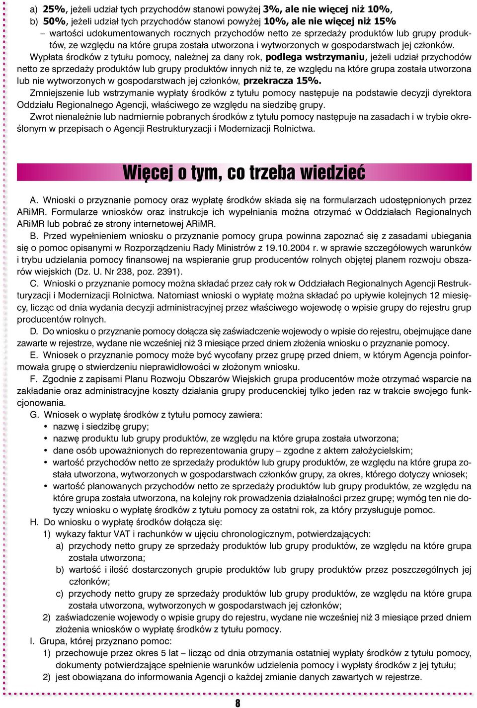 Wypłata środków z tytułu pomocy, należnej za dany rok, podlega wstrzymaniu, jeżeli udział przychodów netto ze sprzedaży produktów lub grupy produktów innych niż te, ze względu na które grupa została