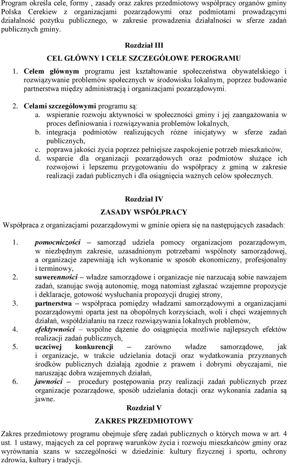 Celem głównym programu jest kształtowanie społeczeństwa obywatelskiego i rozwiązywanie problemów społecznych w środowisku lokalnym, poprzez budowanie partnerstwa między administracją i organizacjami